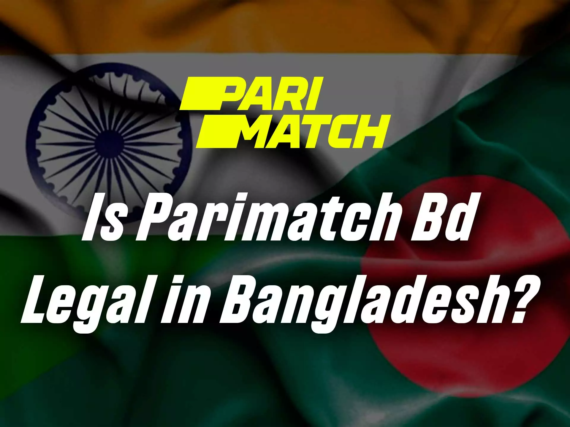 Parimatch is legal for betting from Bangladesh and India.